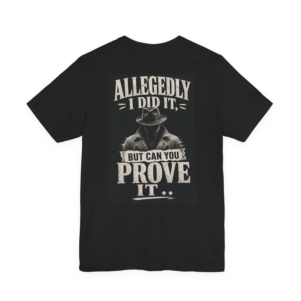 Allegedly I Did It, But Can You Prove It — Funny Dad Tee