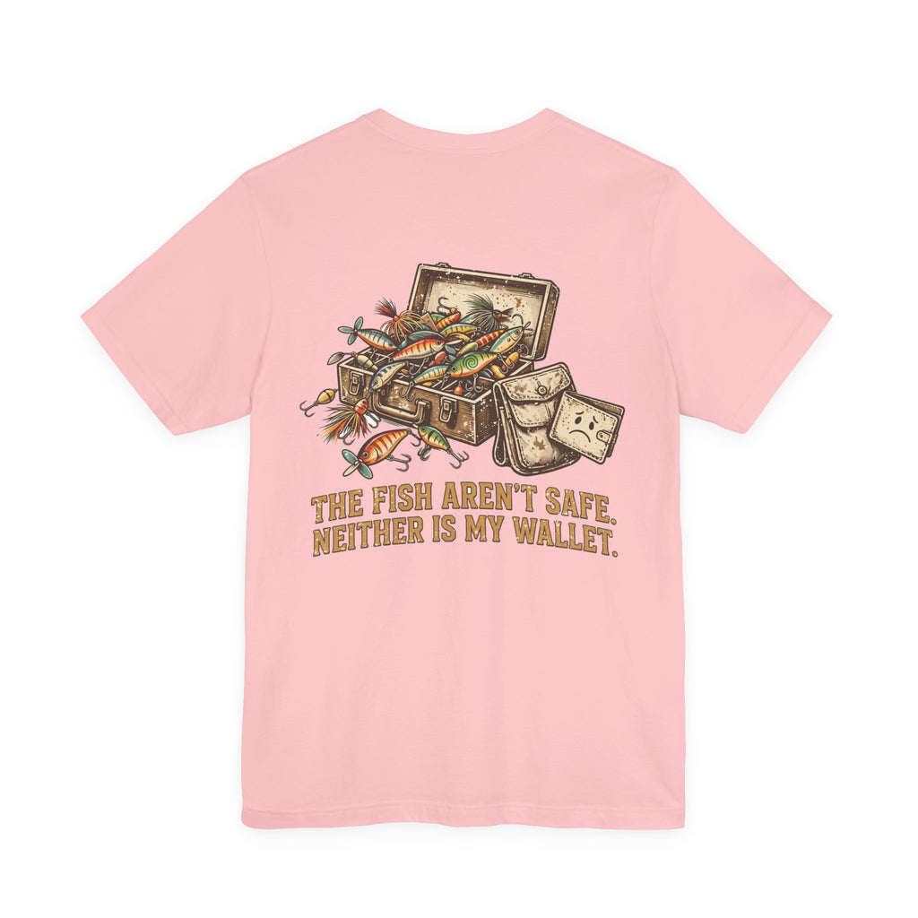 The Fish Aren't Safe. Neither Is My Wallet. — Fishing Tee