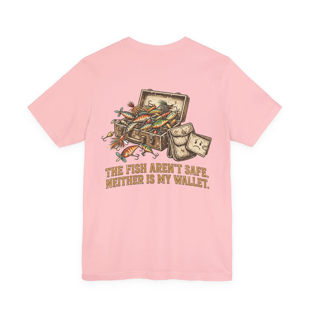 The Fish Aren't Safe. Neither Is My Wallet. — Fishing Tee