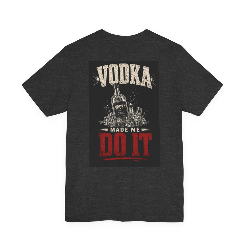 Vodka Made Me Do It — Funny Dad Tee