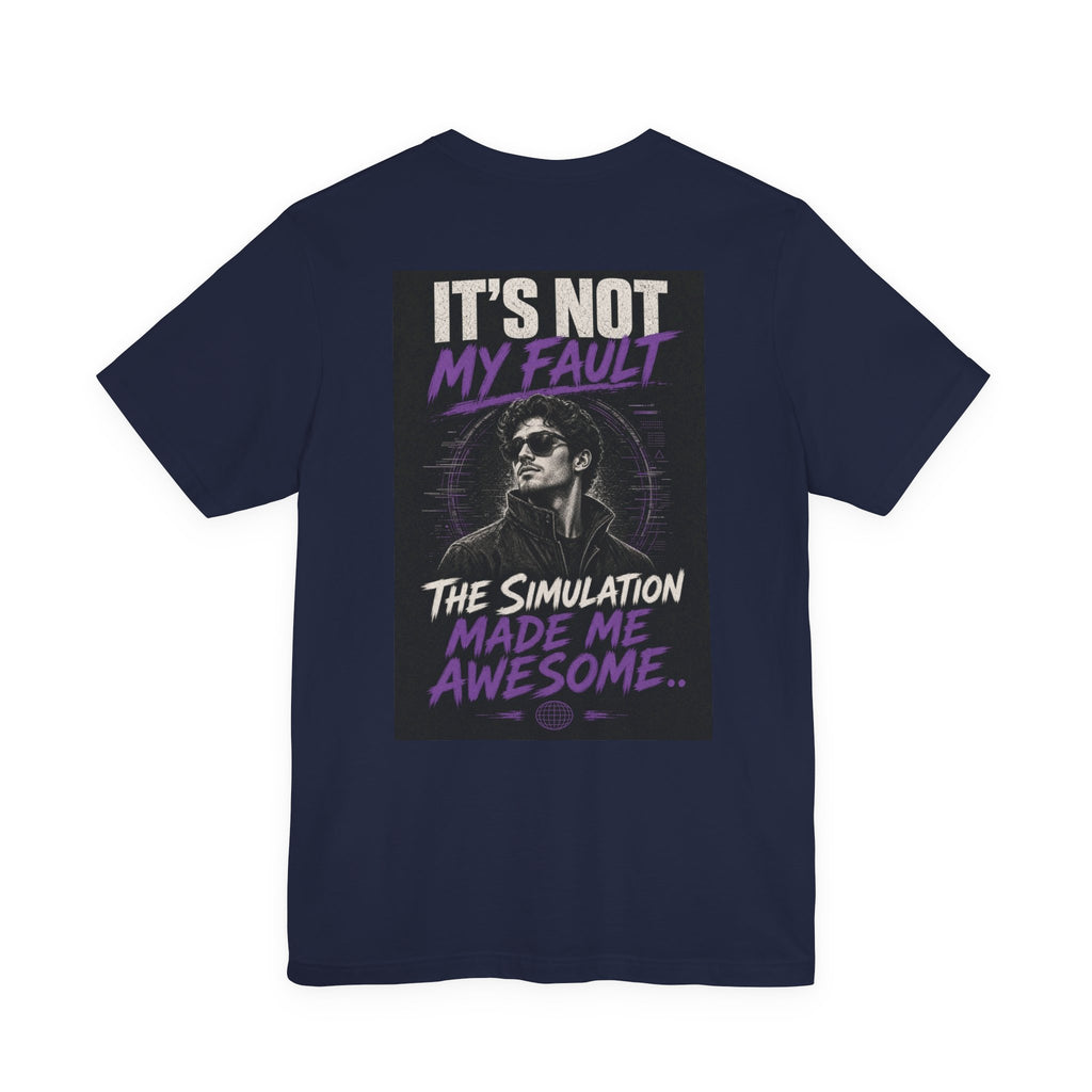 It's Not My Fault The Simulation Made Me Awesome.. — Funny Dad Tee