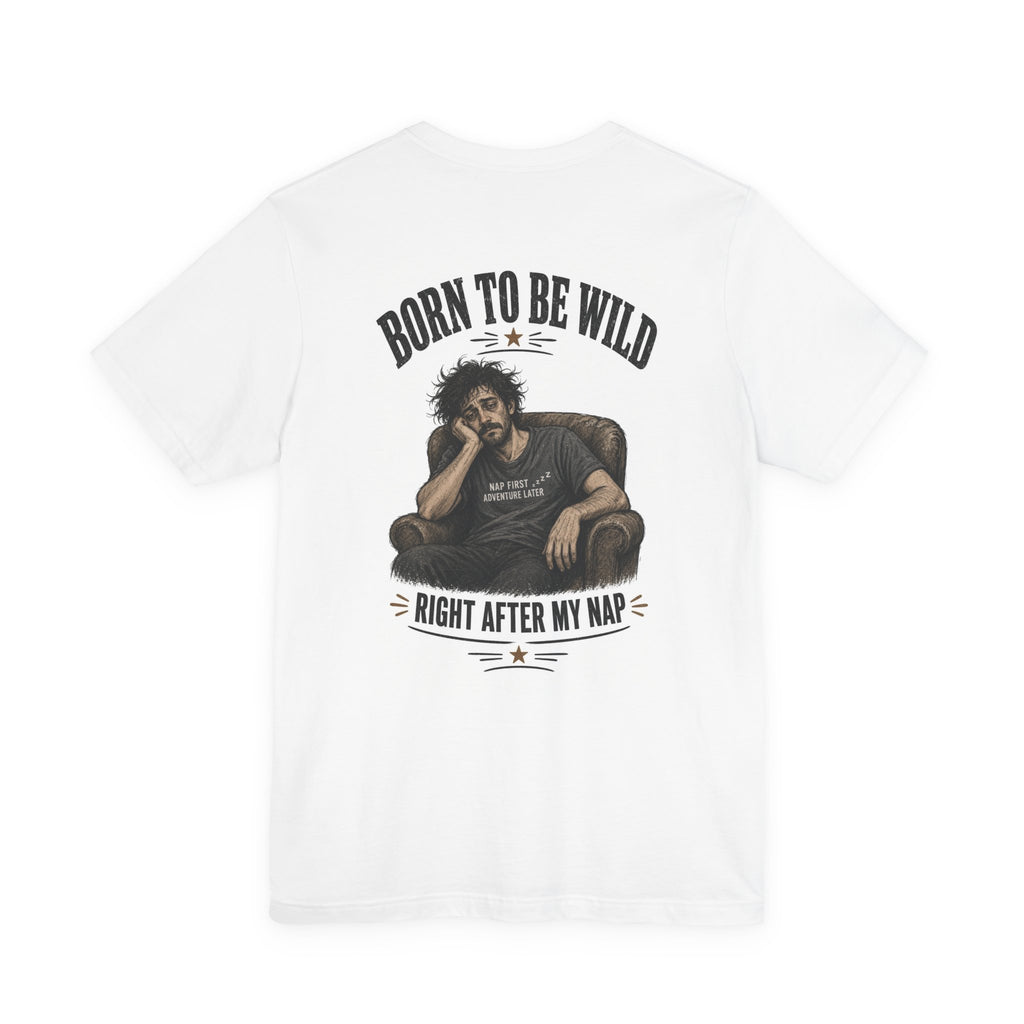 Born To Be Wild — Right After My Nap — Funny Dad Tee