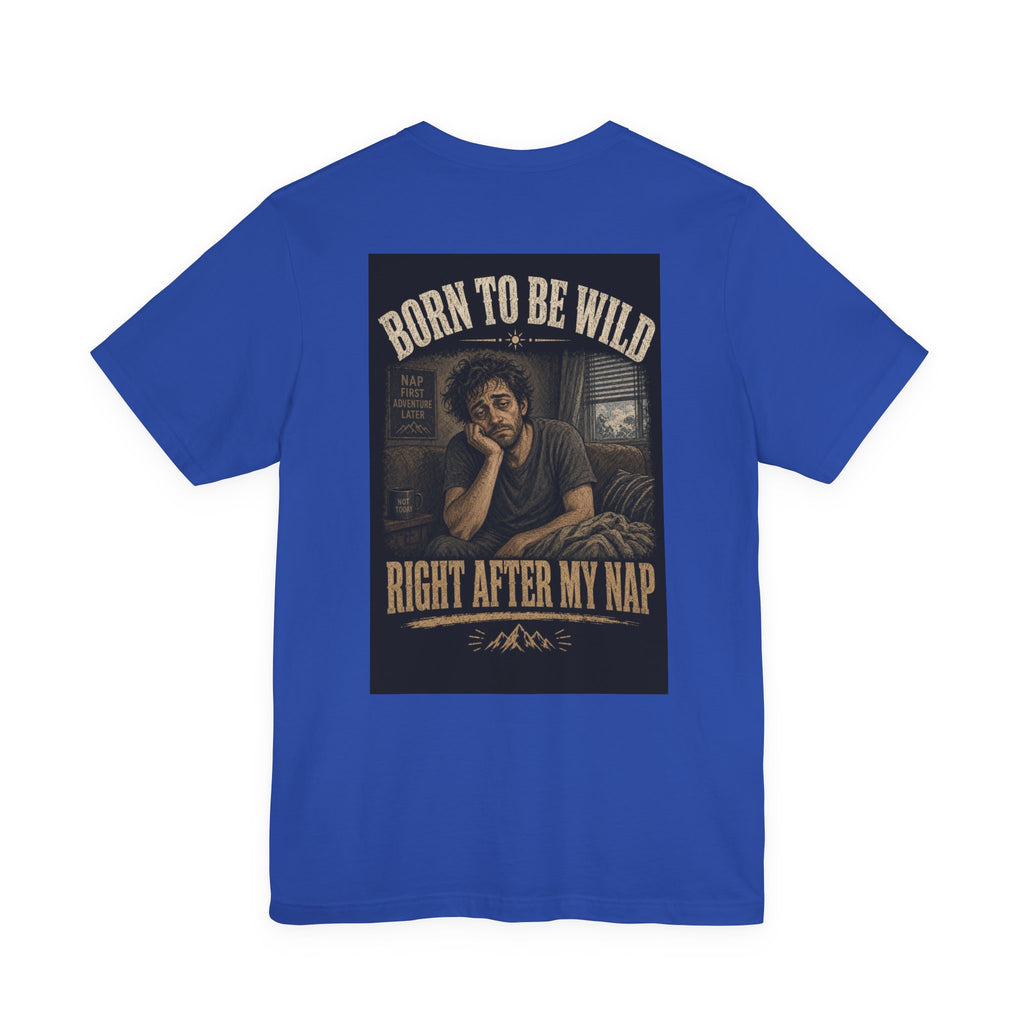Born To Be Wild — Right After My Nap — Funny Dad Tee