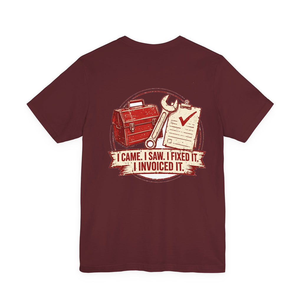 I Came. I Saw. I Fixed It. I Invoiced It. — Tradesman Tee