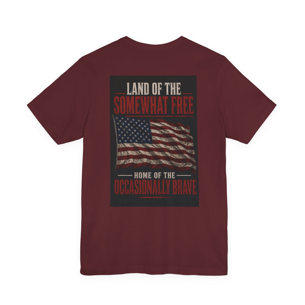 Land Of The Somewhat Free Home Of The Occasionally Brave — Patriotic Tee