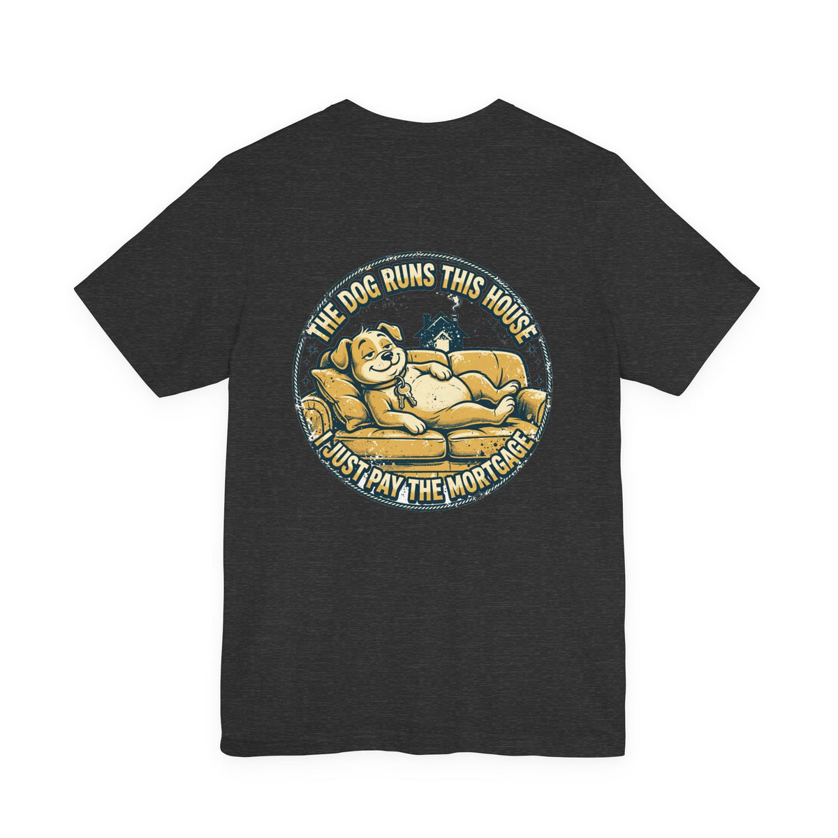 The Dog Runs This House. I Just Pay the Mortgage. — Dog Lover Tee
