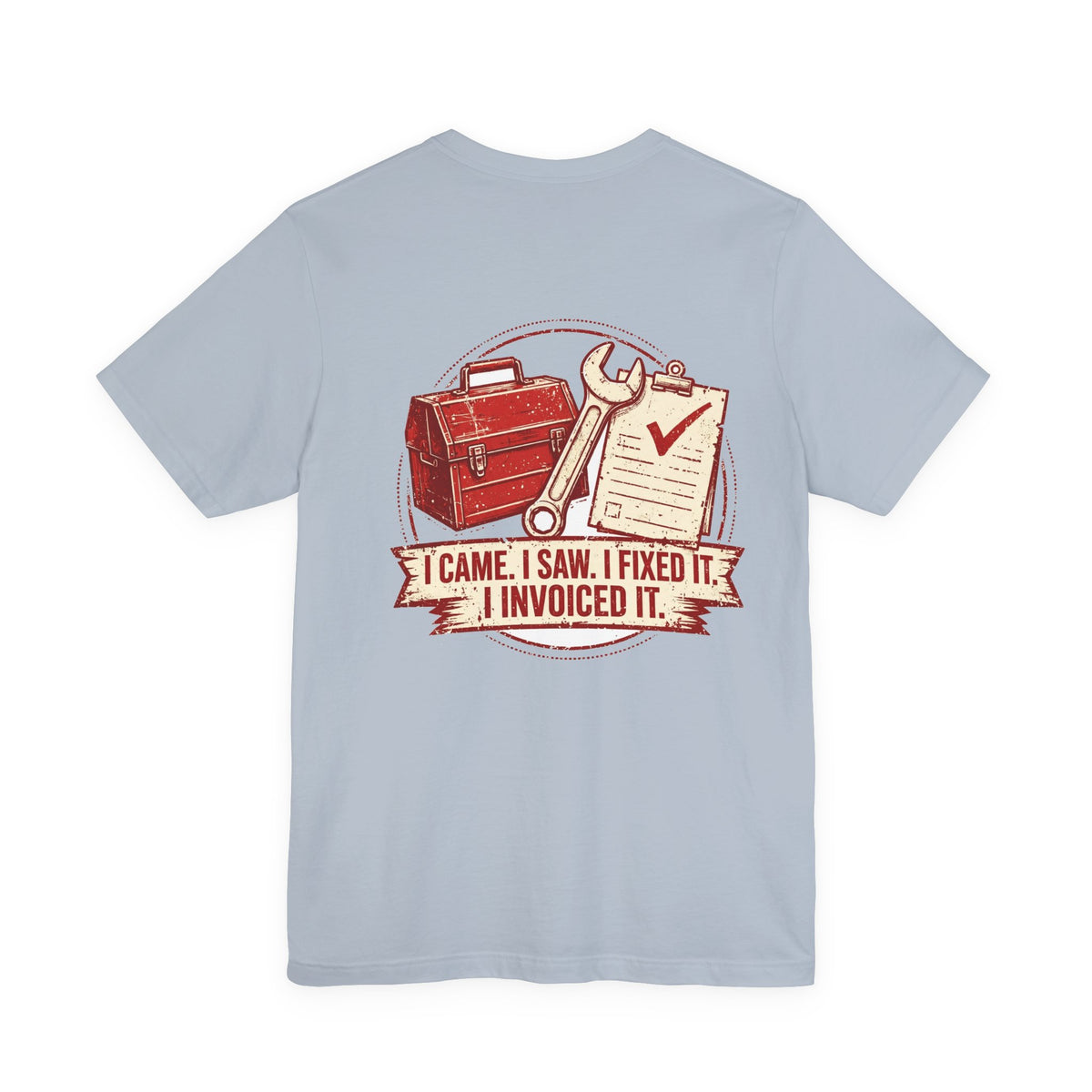 I Came. I Saw. I Fixed It. I Invoiced It. — Tradesman Tee
