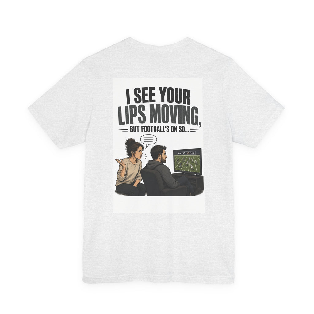 I See Your Lips Moving, But Football's On So... — Funny Dad Tee