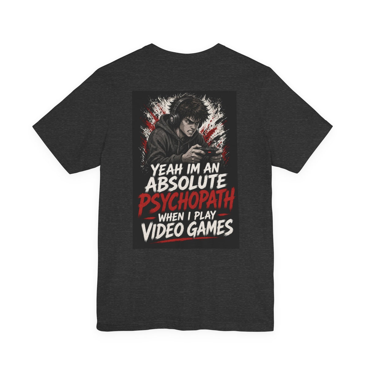 Yeah I'm an Absolute Psychopath When I Play Video Games — Funny Dad Tee